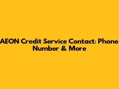 AEON Credit Service Contact: Phone Number & More