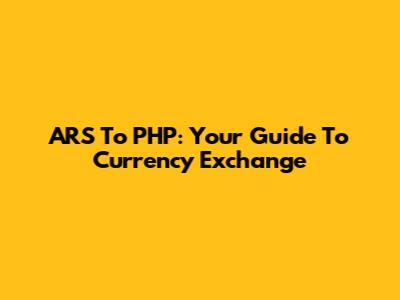 ARS To PHP: Your Guide To Currency Exchange