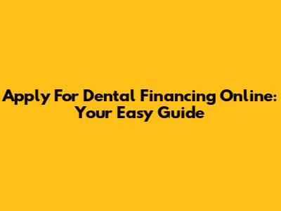 Apply For Dental Financing Online: Your Easy Guide