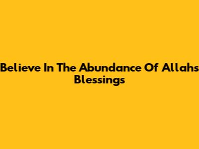 Believe In The Abundance Of Allah's Blessings