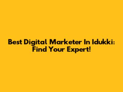 Best Digital Marketer In Idukki: Find Your Expert!