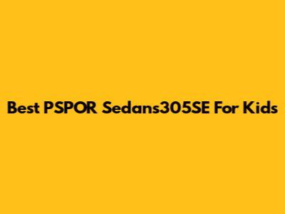 Best PSPOR Sedans305SE For Kids