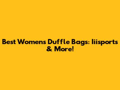 Best Women's Duffle Bags: Iiisports & More!