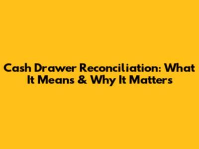 Cash Drawer Reconciliation: What It Means & Why It Matters