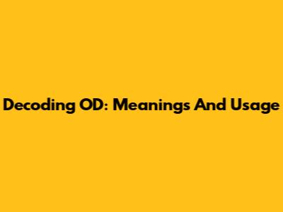 Decoding 'OD': Meanings And Usage