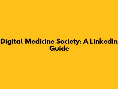 Digital Medicine Society: A LinkedIn Guide