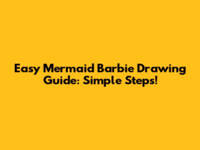 Easy Mermaid Barbie Drawing Guide: Simple Steps!
