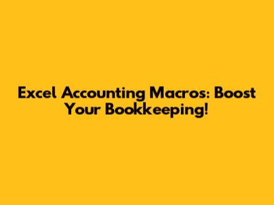 Excel Accounting Macros: Boost Your Bookkeeping!