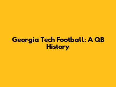Georgia Tech Football: A QB History