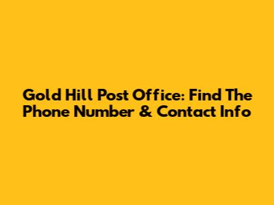 Gold Hill Post Office: Find The Phone Number & Contact Info