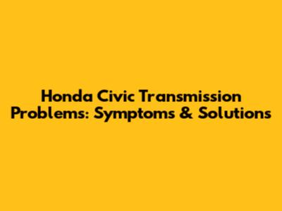 Honda Civic Transmission Problems: Symptoms & Solutions