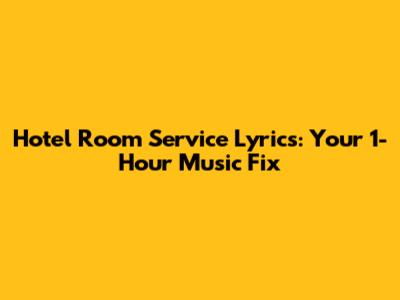 Hotel Room Service Lyrics: Your 1-Hour Music Fix