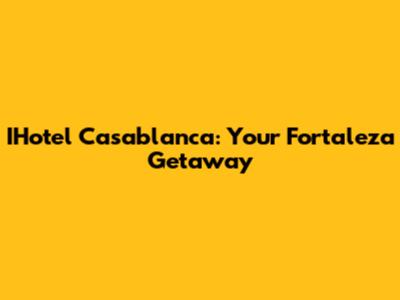 IHotel Casablanca: Your Fortaleza Getaway