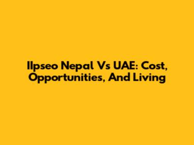 IIpseo Nepal Vs UAE: Cost, Opportunities, And Living