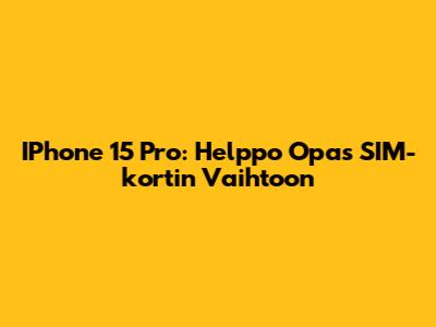 IPhone 15 Pro: Helppo Opas SIM-kortin Vaihtoon