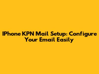 IPhone KPN Mail Setup: Configure Your Email Easily