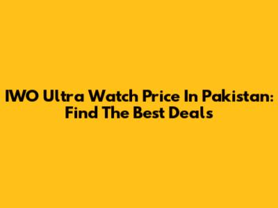 IWO Ultra Watch Price In Pakistan: Find The Best Deals