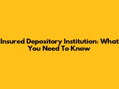 Insured Depository Institution: What You Need To Know