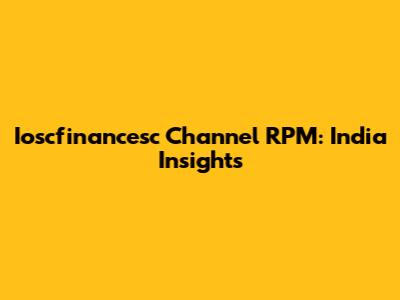 Ioscfinancesc Channel RPM: India Insights