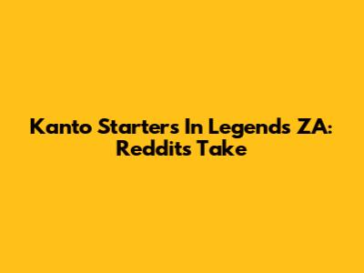 Kanto Starters In Legends ZA: Reddit's Take