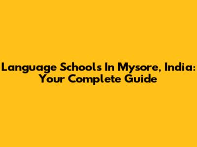 Language Schools In Mysore, India: Your Complete Guide