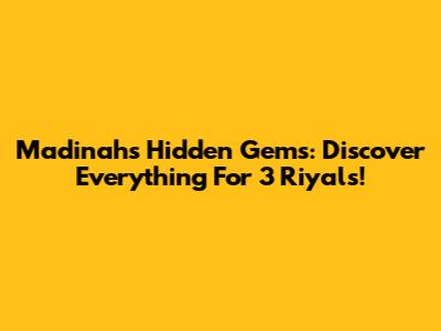 Madinah's Hidden Gems: Discover Everything For 3 Riyals!