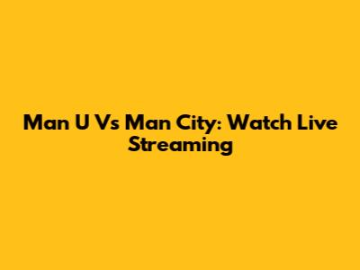 Man U Vs Man City: Watch Live Streaming