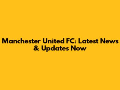 Manchester United FC: Latest News & Updates Now