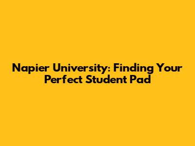 Napier University: Finding Your Perfect Student Pad