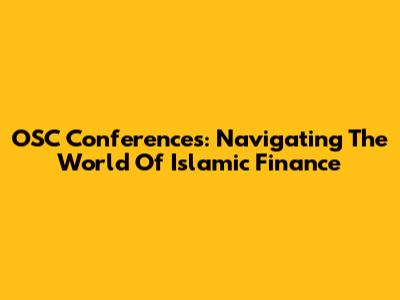 OSC Conferences: Navigating The World Of Islamic Finance