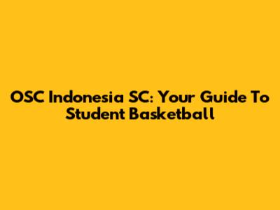 OSC Indonesia SC: Your Guide To Student Basketball