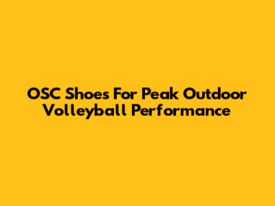 OSC Shoes For Peak Outdoor Volleyball Performance