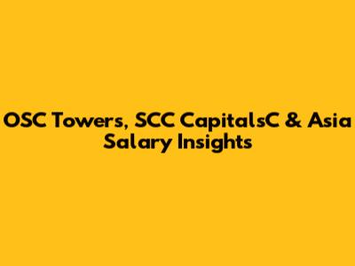 OSC Towers, SCC CapitalsC & Asia Salary Insights
