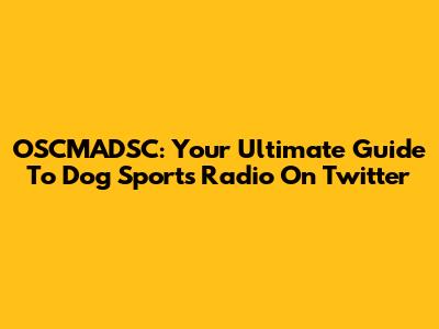 OSCMADSC: Your Ultimate Guide To Dog Sports Radio On Twitter