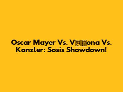 Oscar Mayer Vs. Vেসona Vs. Kanzler: Sosis Showdown!