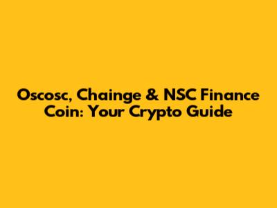 Oscosc, Chainge & NSC Finance Coin: Your Crypto Guide
