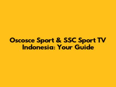 Oscosce Sport & SSC Sport TV Indonesia: Your Guide