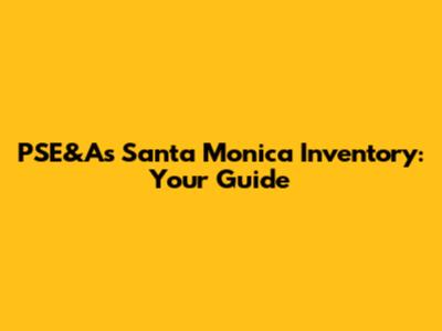 PSE&A's Santa Monica Inventory: Your Guide