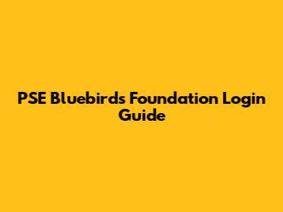PSE Bluebirds Foundation Login Guide