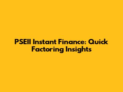 PSEII Instant Finance: Quick Factoring Insights