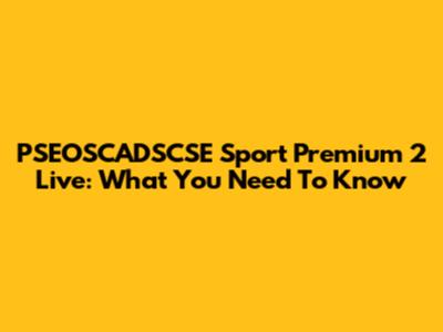 PSEOSCADSCSE Sport Premium 2 Live: What You Need To Know