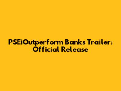 PSEiOutperform Banks Trailer: Official Release