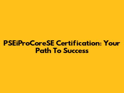 PSEiProCoreSE Certification: Your Path To Success