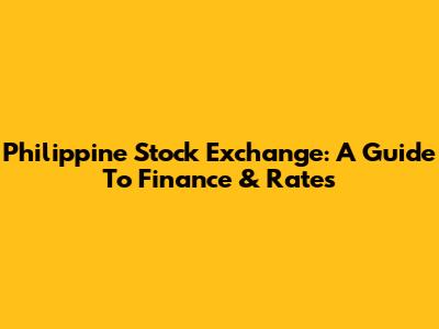 Philippine Stock Exchange: A Guide To Finance & Rates