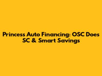 Princess Auto Financing: OSC Does SC & Smart Savings