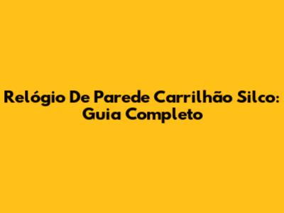 Relógio De Parede Carrilhão Silco: Guia Completo