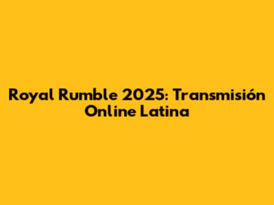 Royal Rumble 2025: Transmisión Online Latina