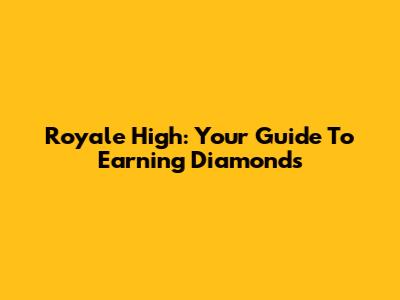 Royale High: Your Guide To Earning Diamonds