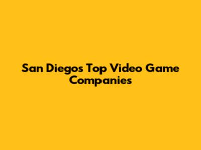 San Diego's Top Video Game Companies
