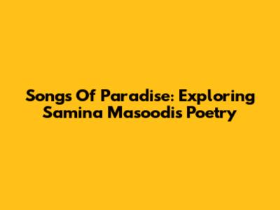 Songs Of Paradise: Exploring Samina Masoodi's Poetry